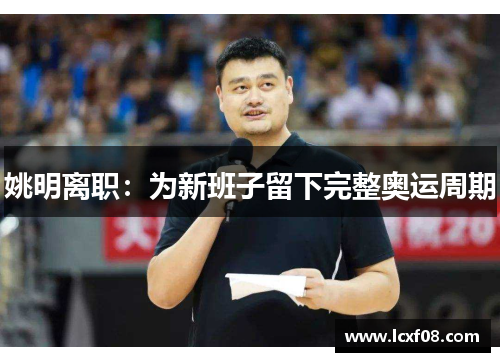 姚明离职：为新班子留下完整奥运周期