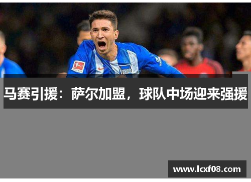 马赛引援：萨尔加盟，球队中场迎来强援