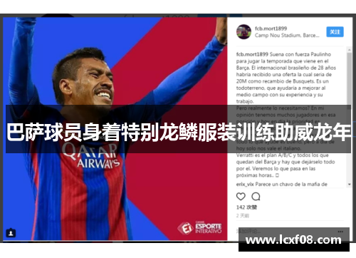 巴萨球员身着特别龙鳞服装训练助威龙年